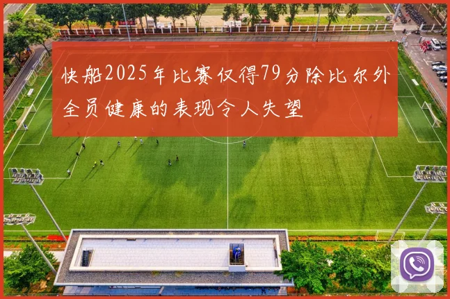 快船2025年比赛仅得79分除比尔外全员健康的表现令人失望